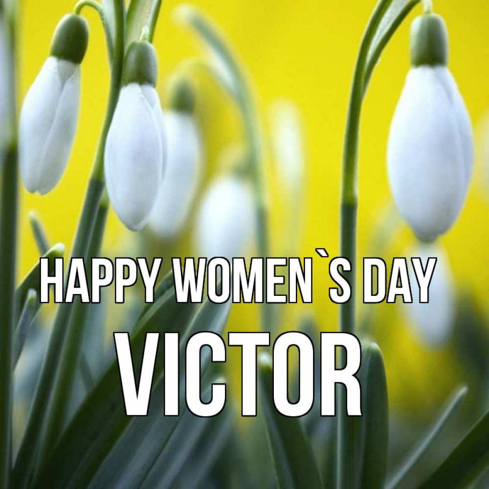 Greetings card с именем, Victor happy women`s day весенние цветы Greetings with text for free download 